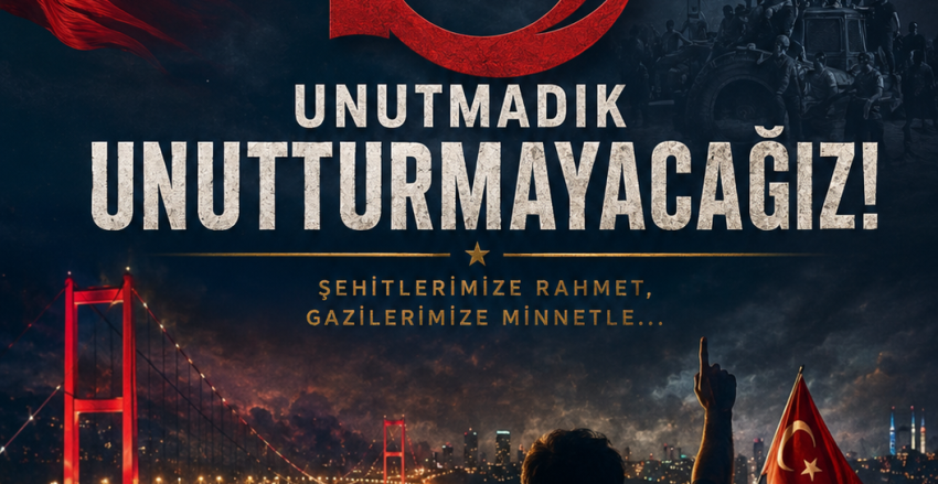 15 TEMMUZ: MİLLETİN İRADESİ, MİLLETİN ZAFERİ