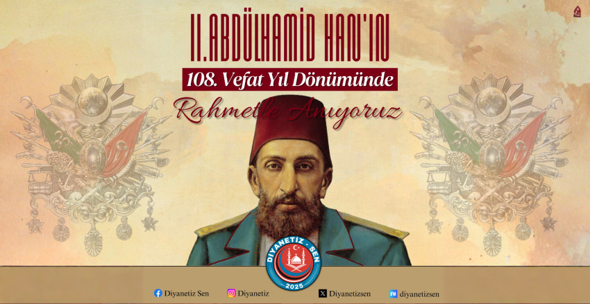 Ulu Hakan Sultan II. Abdülhamid Han’ı vefatının 108. yıl dönümünde rahmet, minnet ve dualarla anıyoruz.