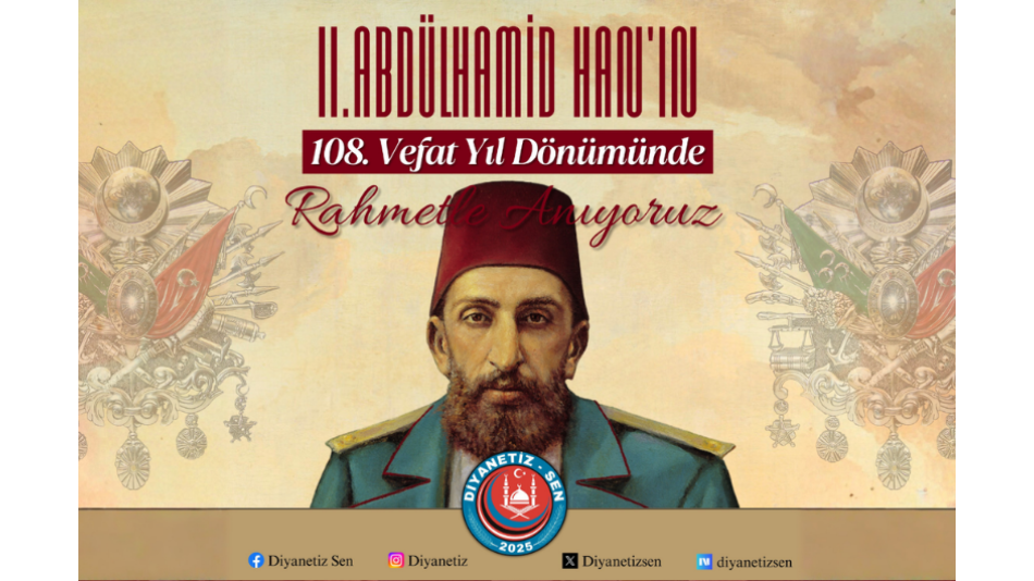 Ulu Hakan Sultan II. Abdülhamid Han’ı vefatının 108. yıl dönümünde rahmet, minnet ve dualarla anıyoruz.